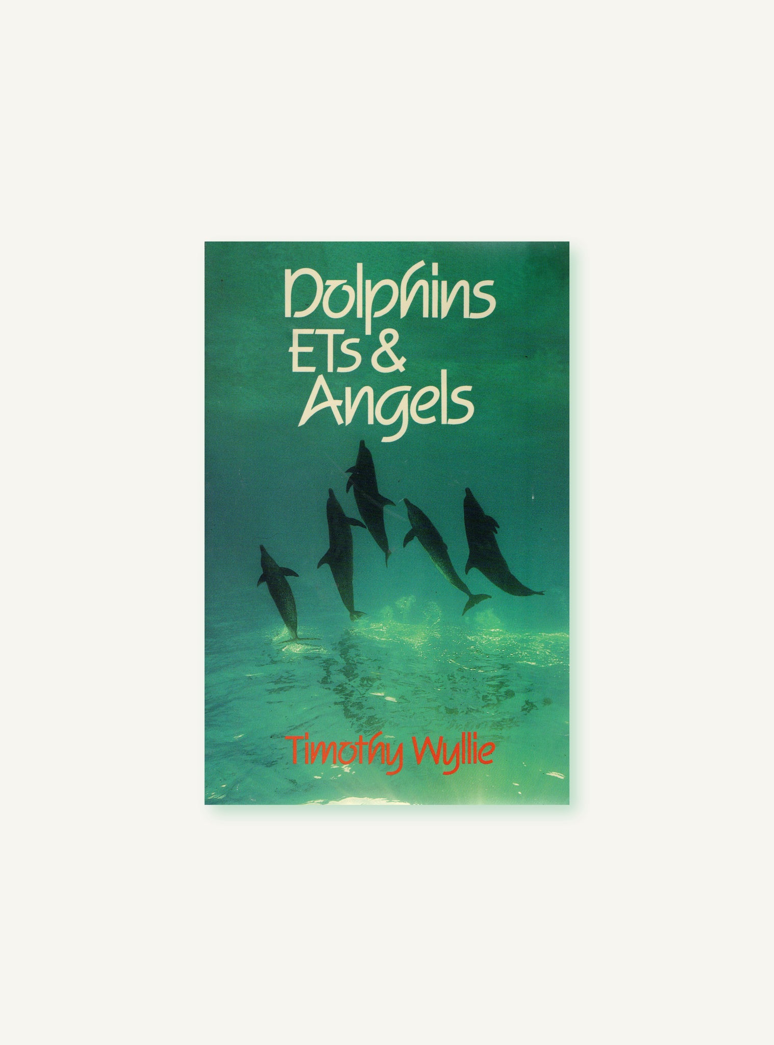 Dolphins, ETs & Angels: Adventures Among Spiritual Intelligences By Timothy Wyllie
