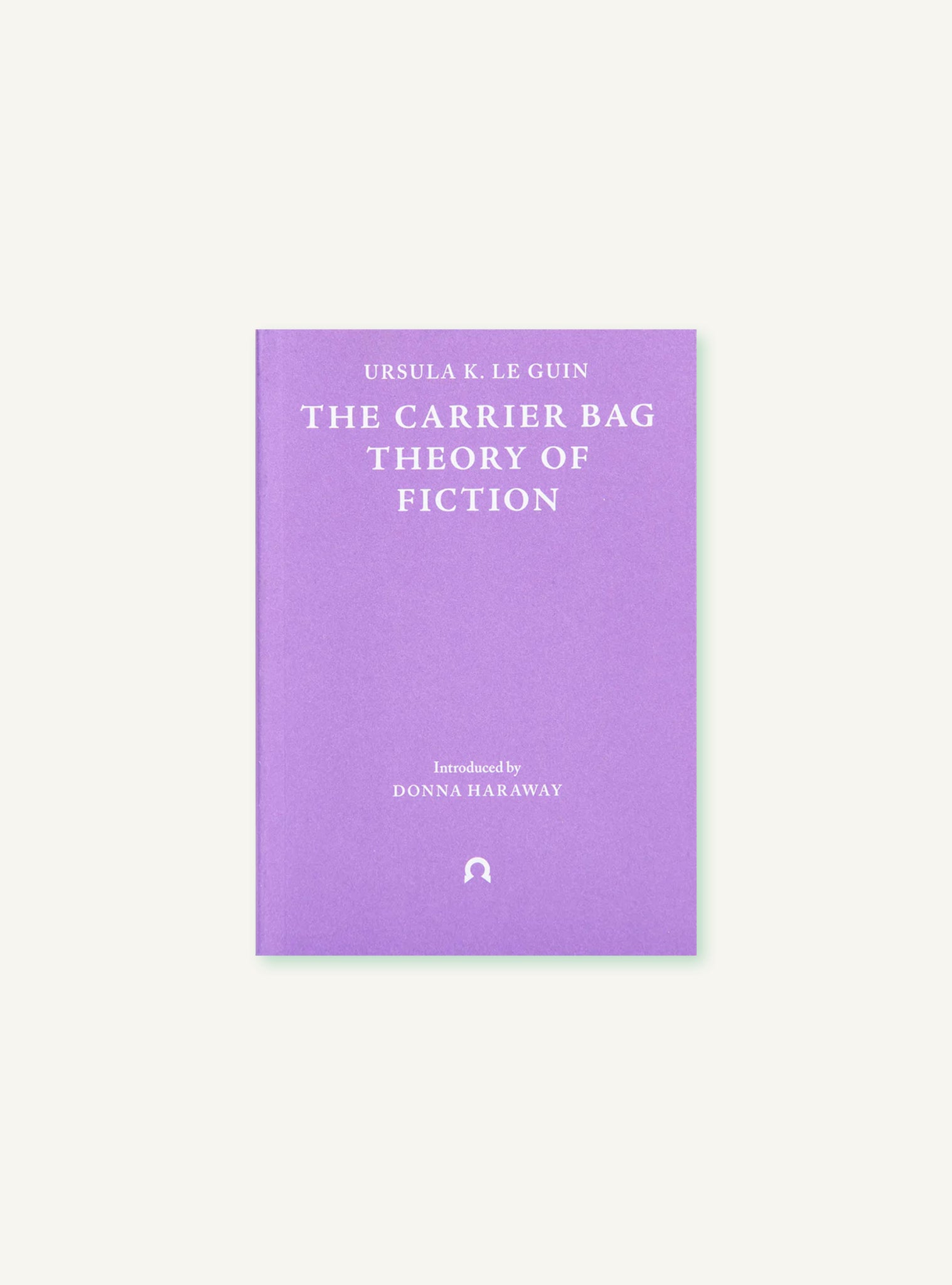 THE CARRIER BAG THEORY OF FICTION By Ursula K. Le Guin
